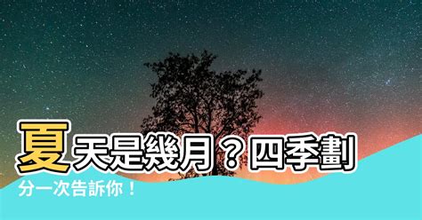 夏天是幾月|夏季(氣候學季節名):時間劃分,物候,節氣,氣候,天文,詩。